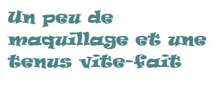 Un peu de maquillage et une tenue vite-fait.